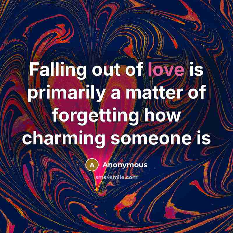 “Falling out of love is primarily a matter of forgetting…” quote by Anonymous