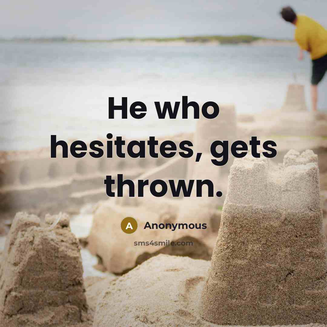 “He who hesitates, gets thrown.” quote by Anonymous