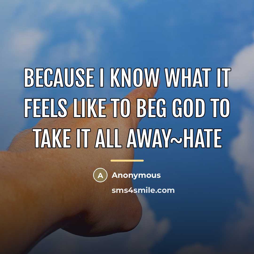 “Because I know what it feels like to beg God…” quote by Anonymous
