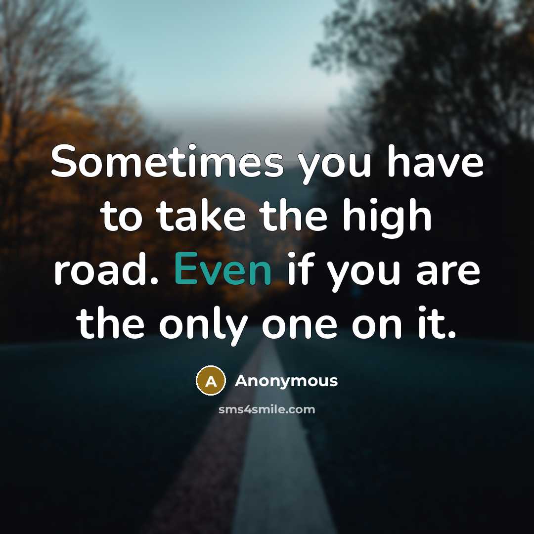 “Sometimes you have to take the high road. Even if…” quote by Anonymous