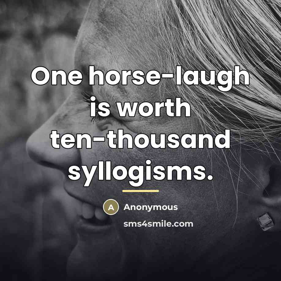 “One horse-laugh is worth ten-thousand syllogisms.…” quote by Anonymous