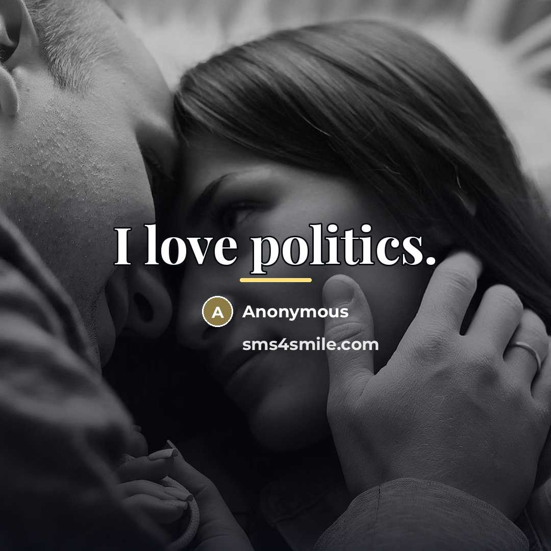 “I love politics.…” quote by Anonymous