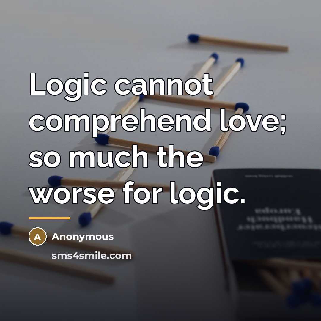 “Logic cannot comprehend love; so much the worse for logic.…” quote by Anonymous