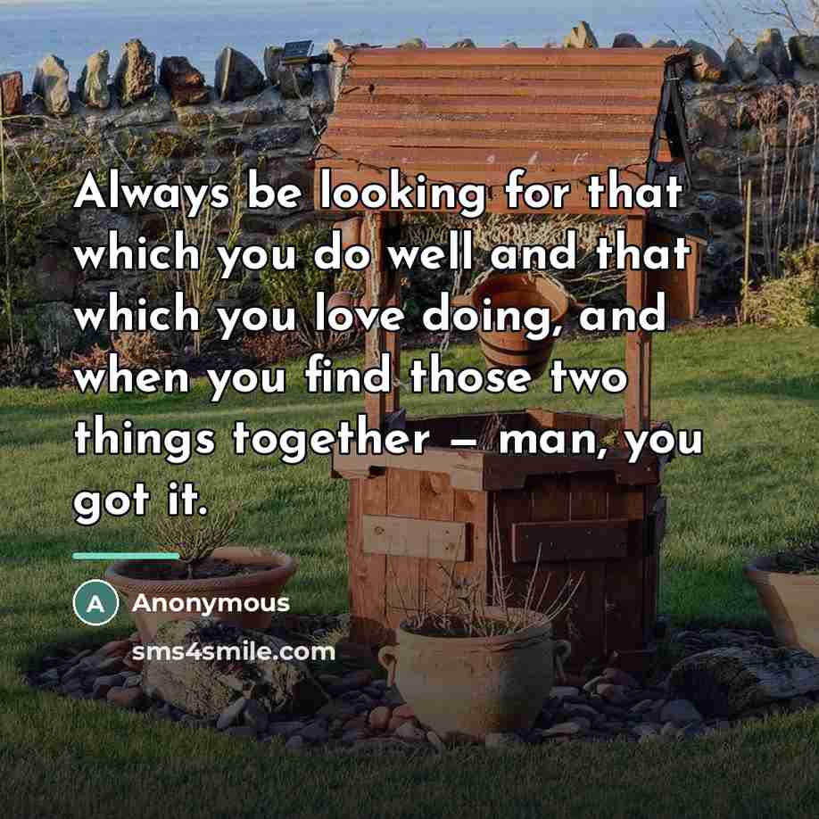 “Always be looking for that which you do well and…” quote by Anonymous