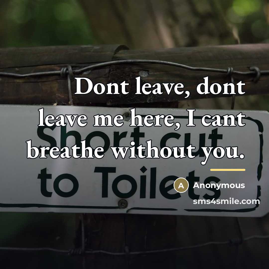 “Dont leave, dont leave me here, I cant breathe without…” quote by Anonymous