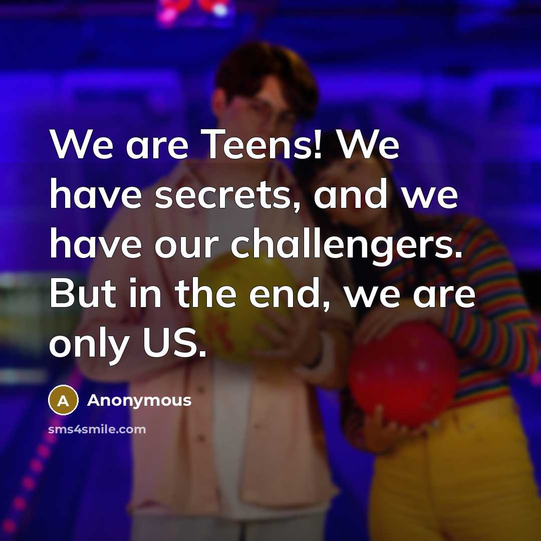 “We are Teens! We have secrets, and we have our…” quote by Anonymous