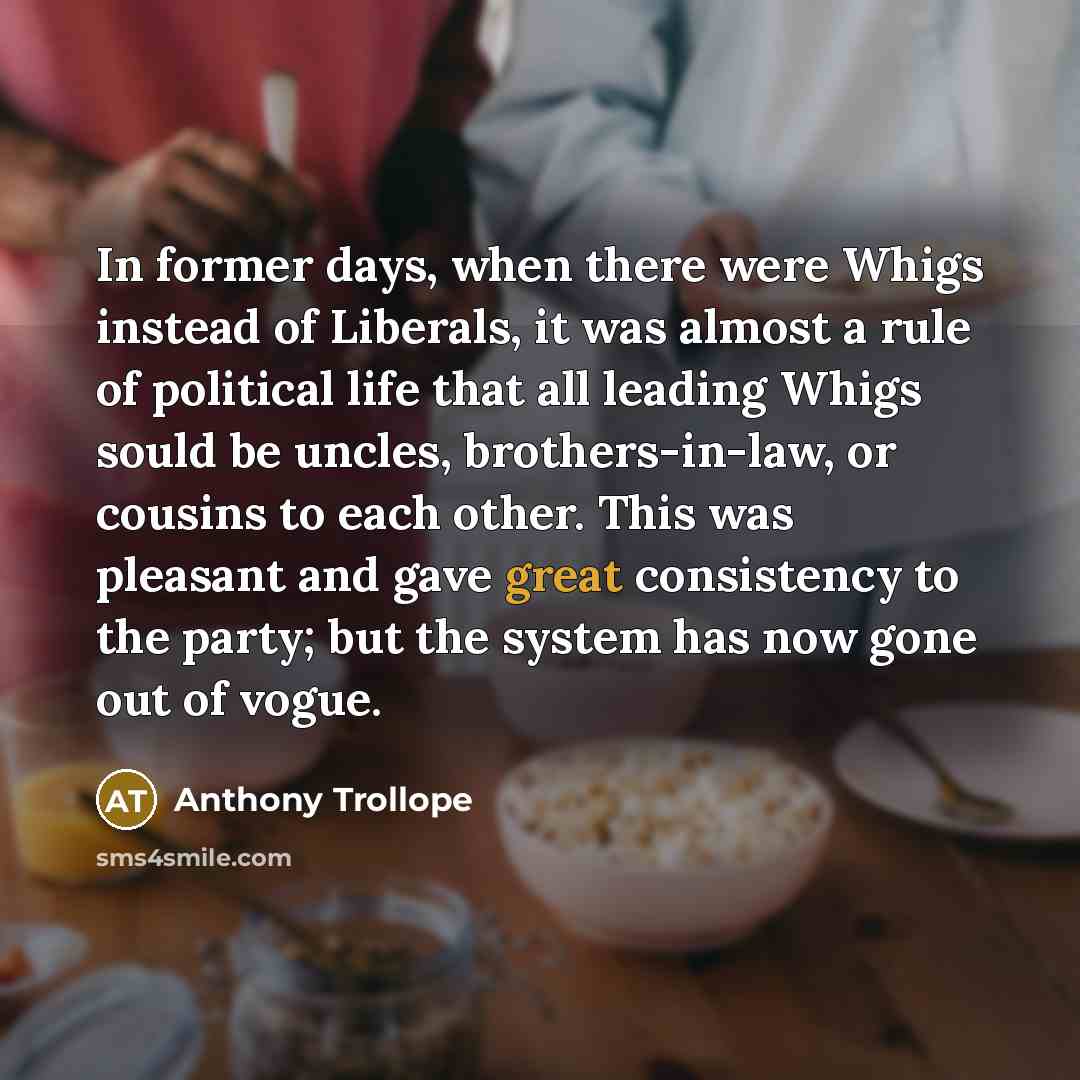“In former days, when there were Whigs instead of Liberals,…” quote by Anthony Trollope