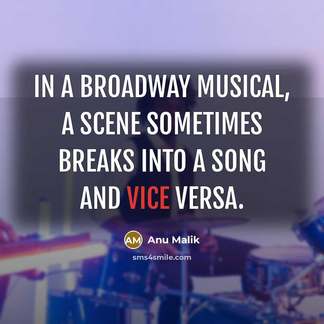 “In a Broadway musical, a scene sometimes breaks into a…” quote by Anu Malik