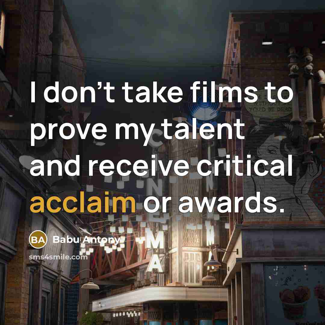 “I don't take films to prove my talent and receive…” quote by Babu Antony