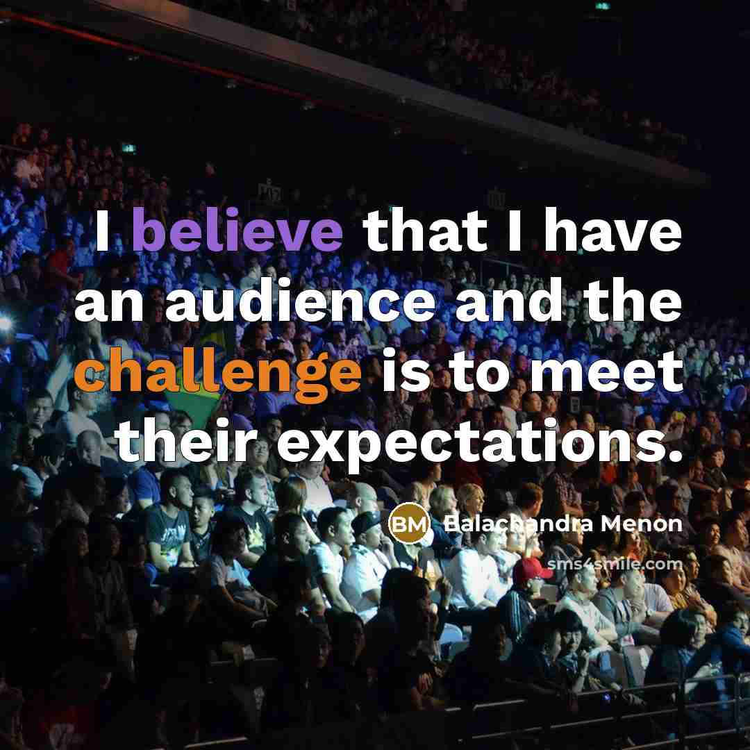“I believe that I have an audience and the challenge is to meet their expectations.” quote by Balachandra Menon