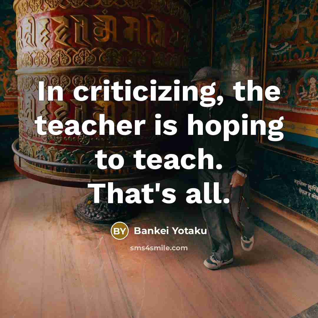 “In criticizing, the teacher is hoping to teach. That's all.…” quote by Bankei Yotaku