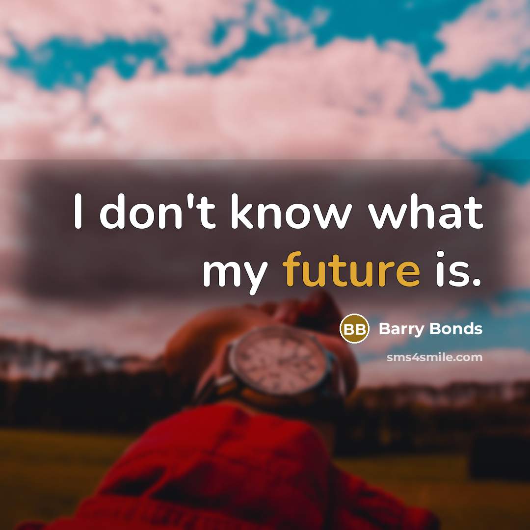 “I don't know what my future is.” quote by Barry Bonds