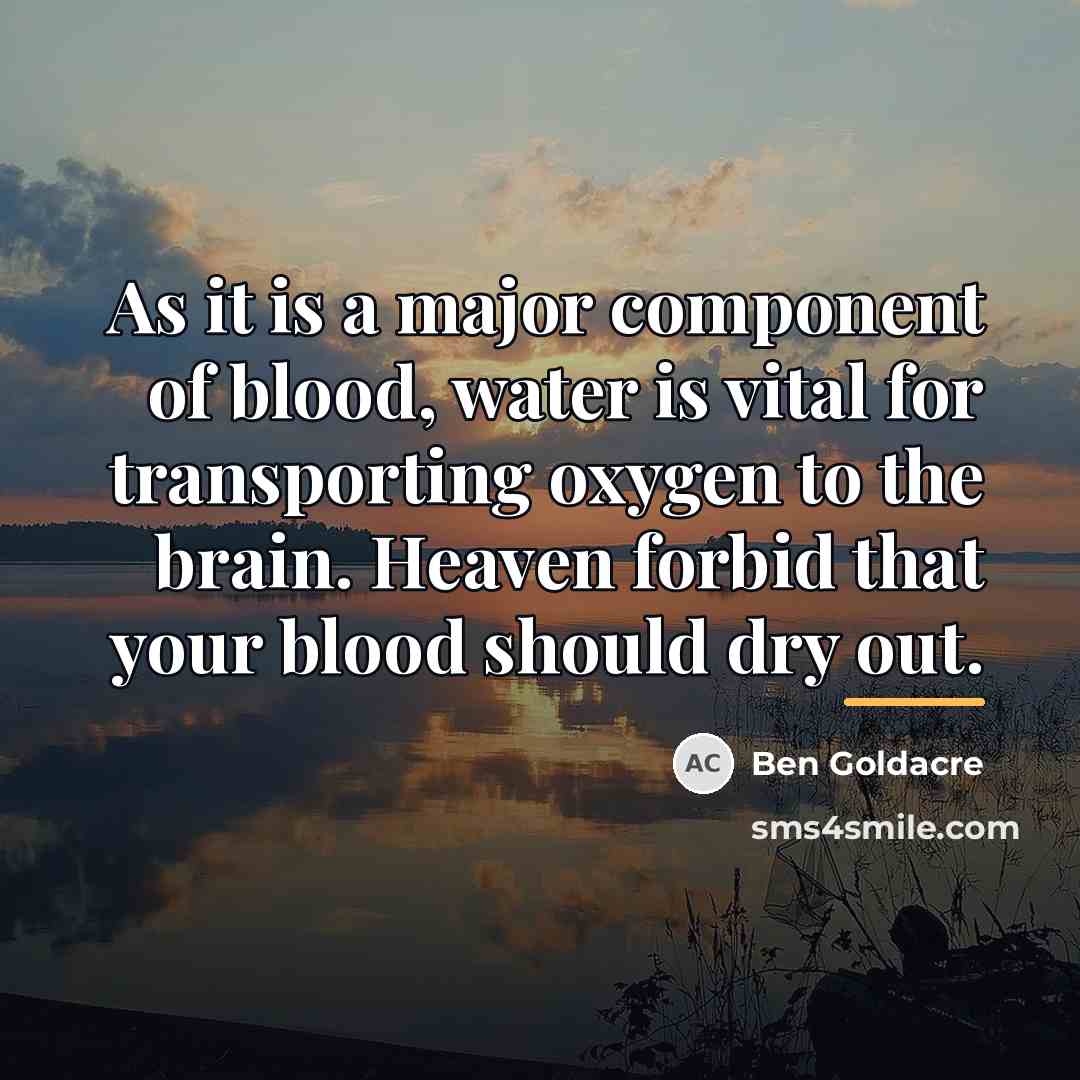 “As it is a major component of blood, water is…” quote by Ben Goldacre