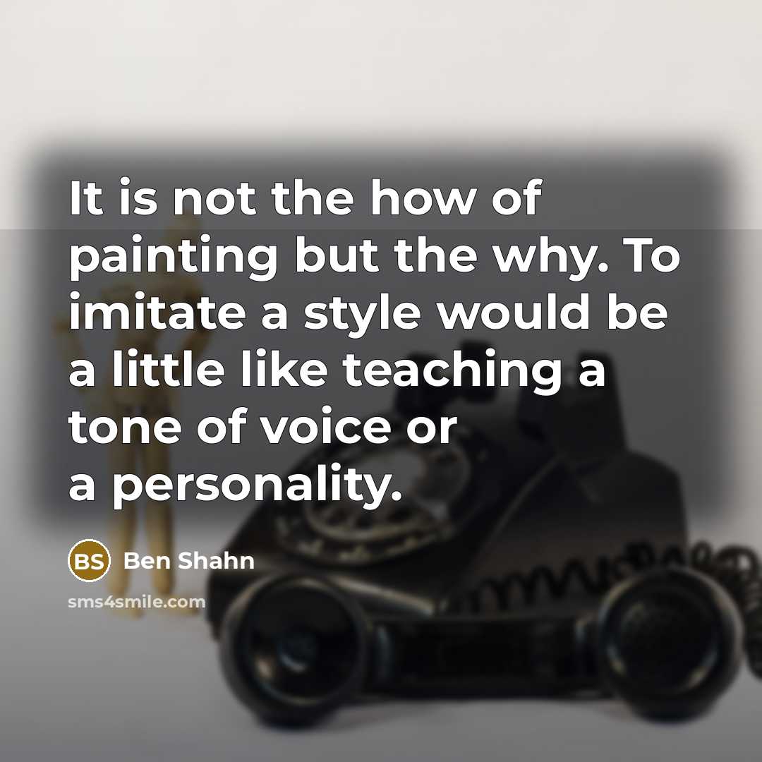 “It is not the how of painting but the why.…” quote by Ben Shahn