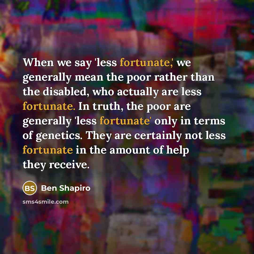 “When we say 'less fortunate,' we generally mean the poor…” quote by Ben Shapiro
