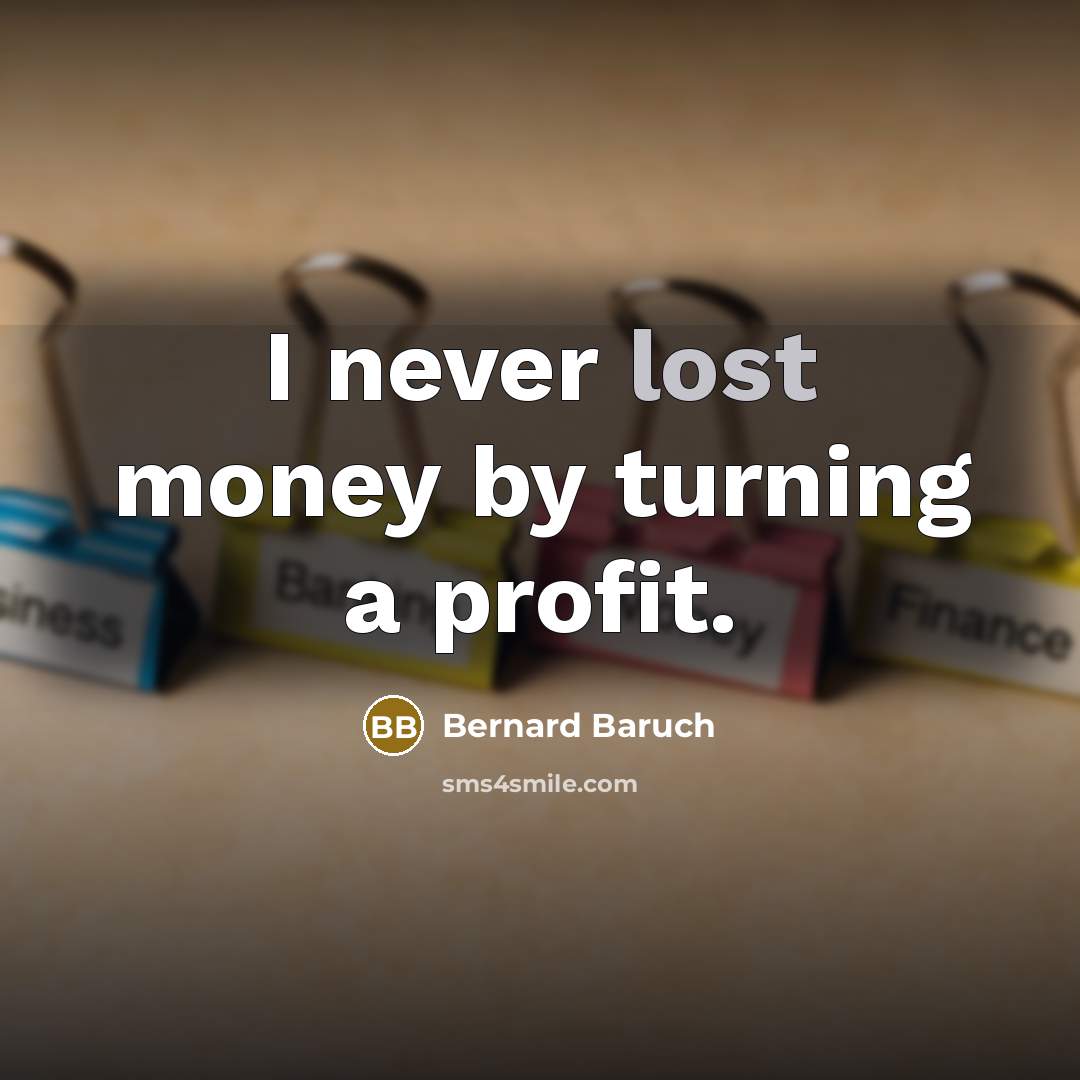 “I never lost money by turning a profit.…” quote by Bernard Baruch