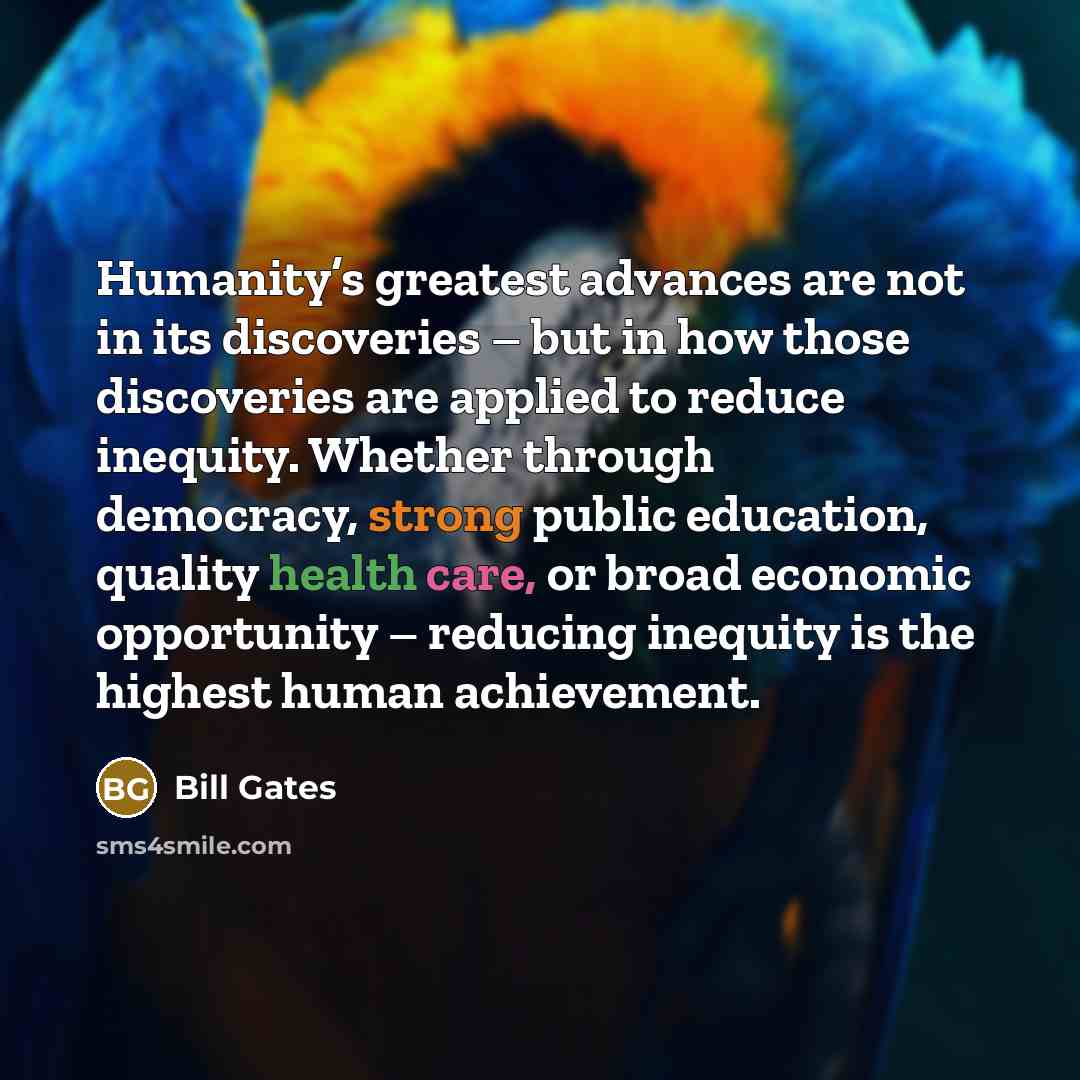 “Humanity’s greatest advances are not in its discoveries – but…” quote by Bill Gates