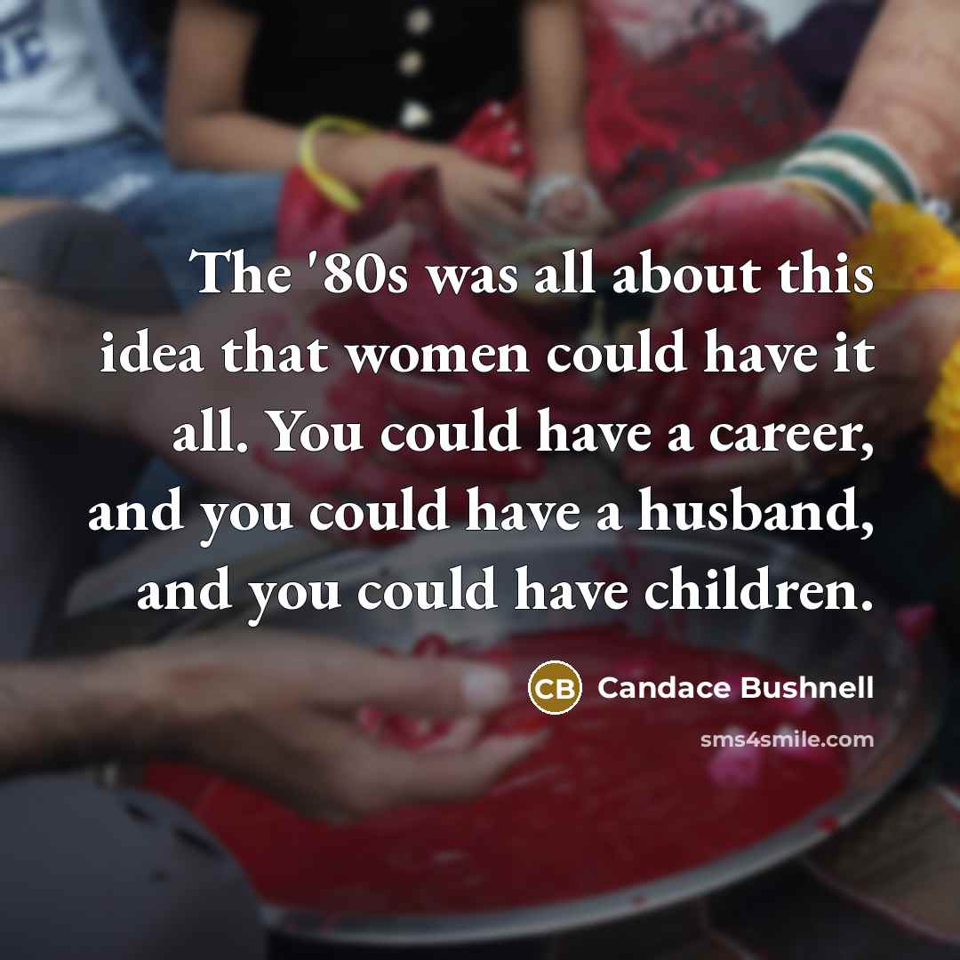 “The '80s was all about this idea that women could…” quote by Candace Bushnell