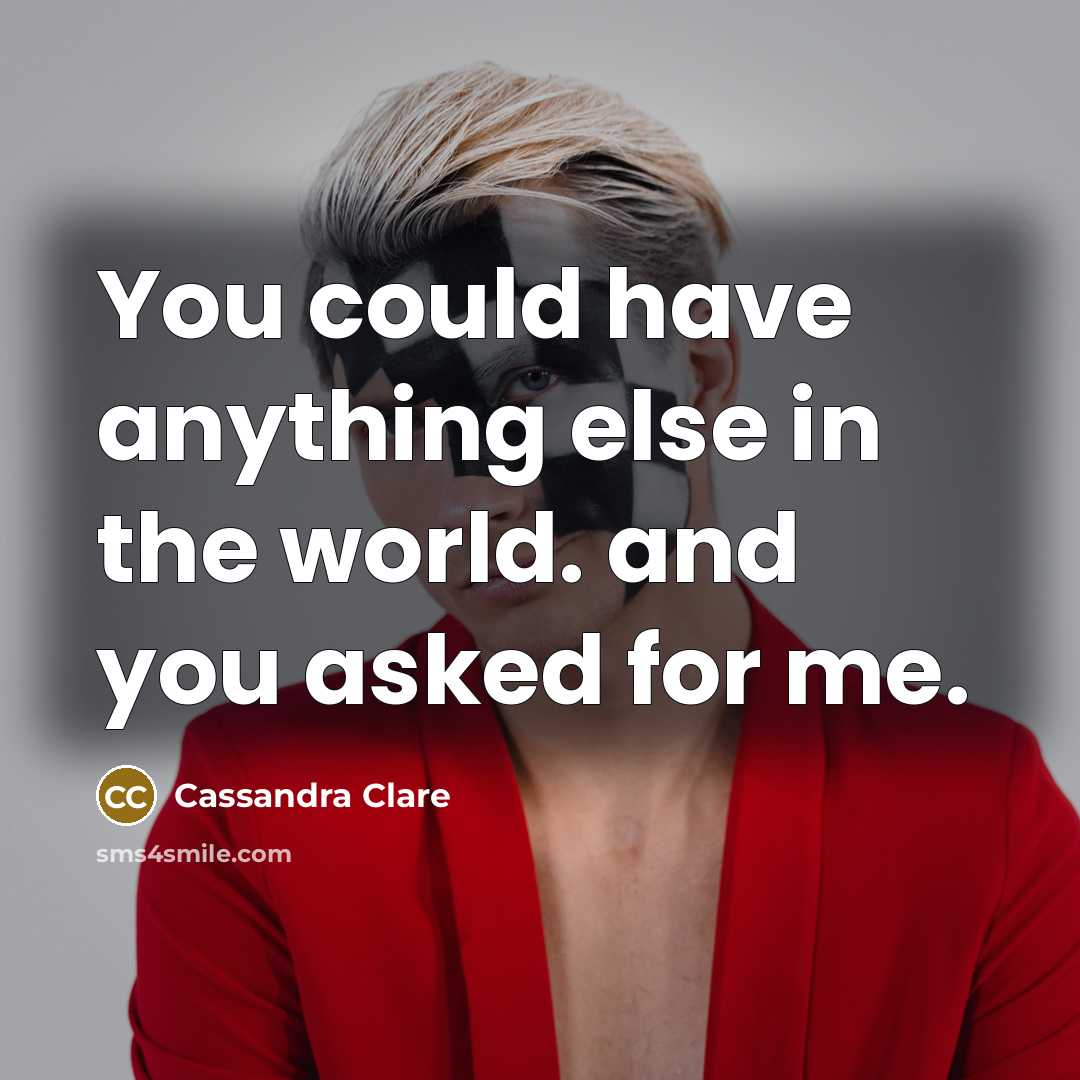 “You could have anything else in the world. and you…” quote by Cassandra Clare