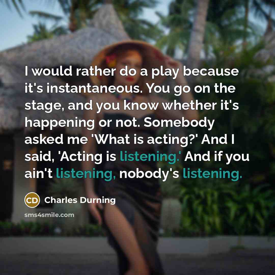 “I would rather do a play because it's instantaneous. You…” quote by Charles Durning