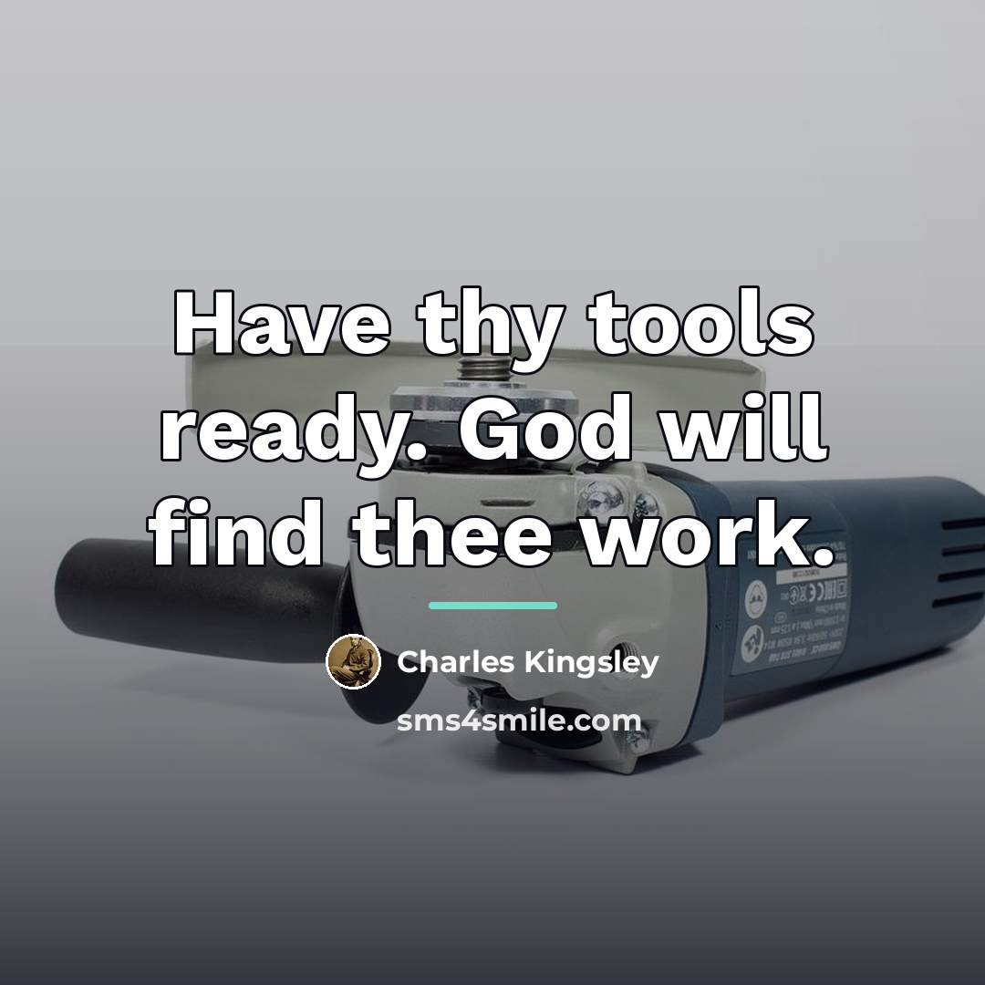 “Have thy tools ready. God will find thee work.…” quote by Charles Kingsley