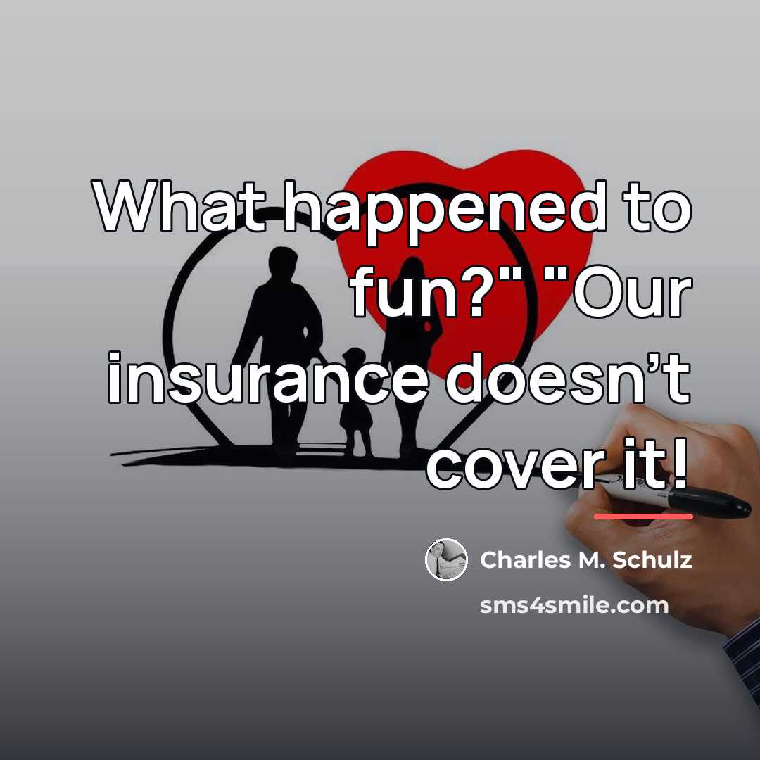 “What happened to fun?" "Our insurance doesn't cover it!…” quote by Charles M. Schulz