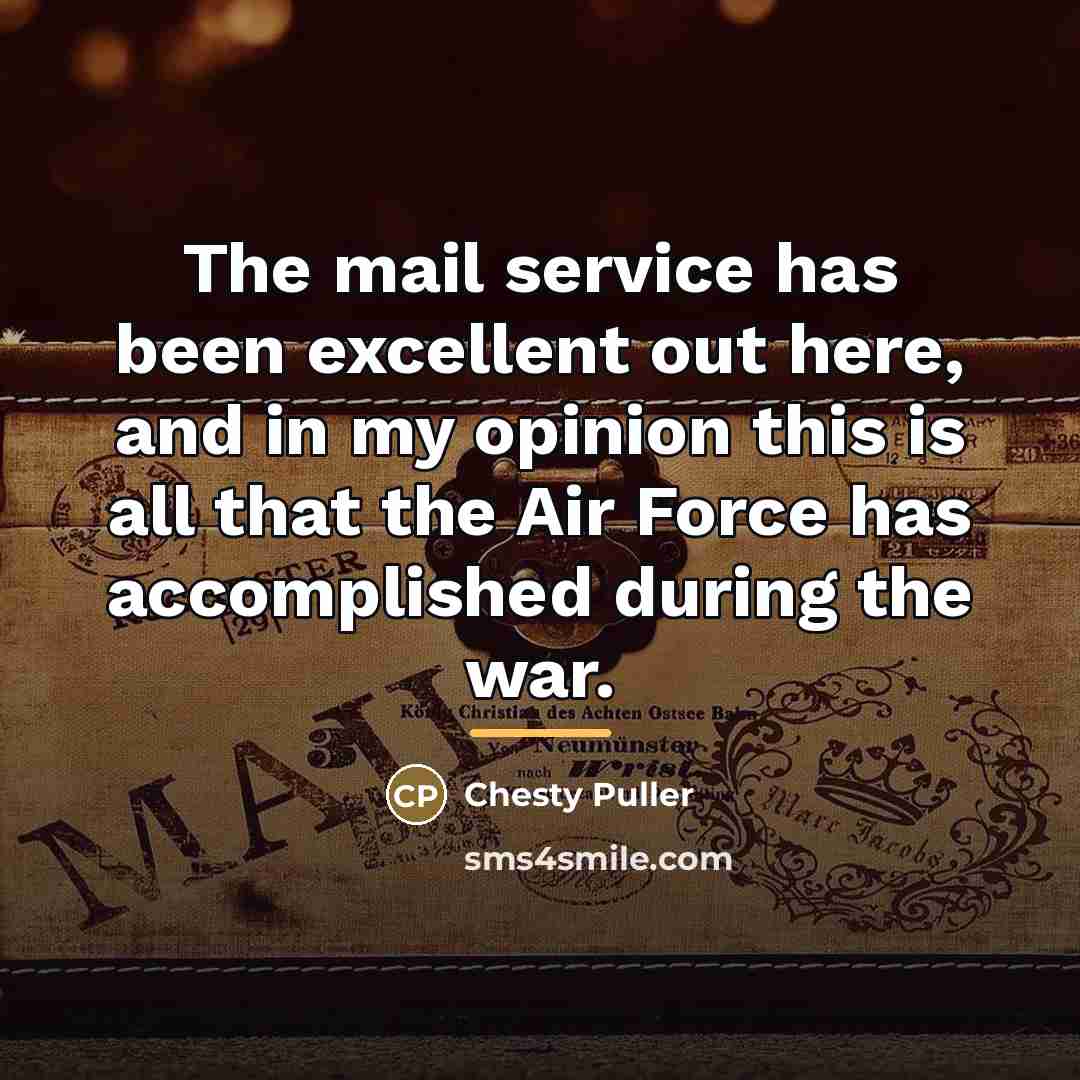 “The mail service has been excellent out here, and in…” quote by Chesty Puller