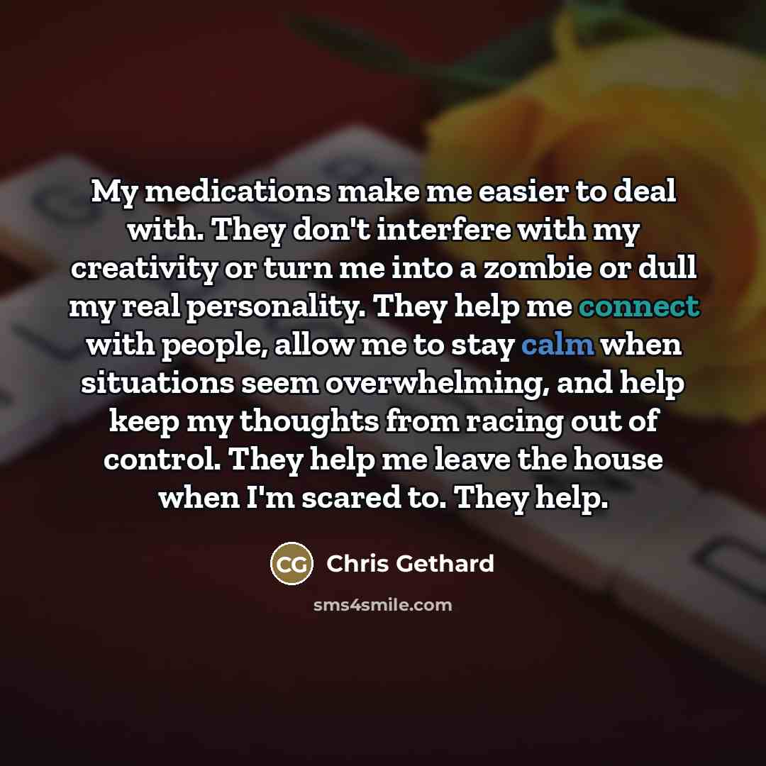 “My medications make me easier to deal with. They don't…” quote by Chris Gethard