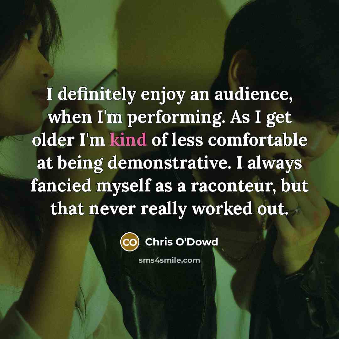 “I definitely enjoy an audience, when I'm performing. As I…” quote by Chris O'Dowd