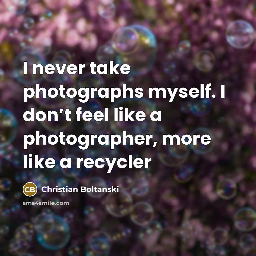 “I never take photographs myself. I don’t feel like a…” quote by Christian Boltanski
