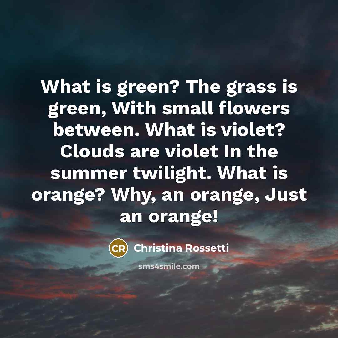 “What is green? The grass is green, With small flowers…” quote by Christina Rossetti