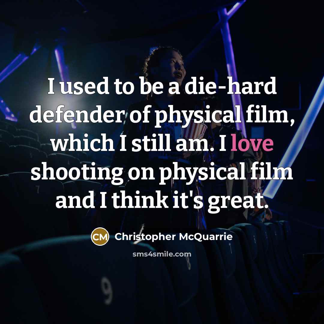 “I used to be a die-hard defender of physical film,…” quote by Christopher McQuarrie