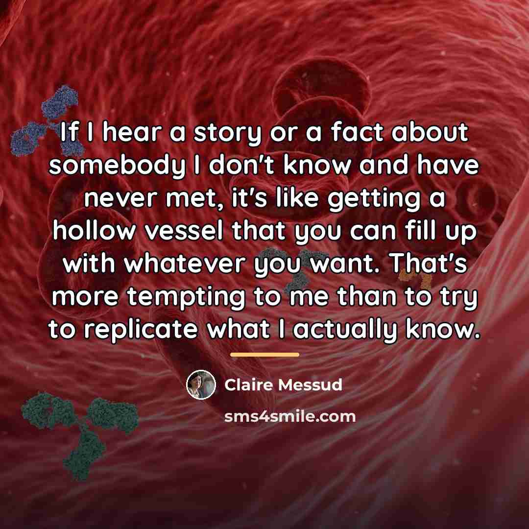 “If I hear a story or a fact about somebody…” quote by Claire Messud