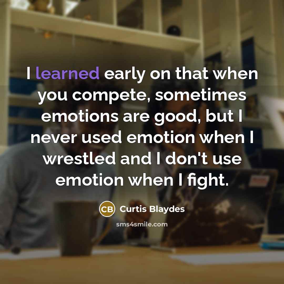 “I learned early on that when you compete, sometimes emotions…” quote by Curtis Blaydes