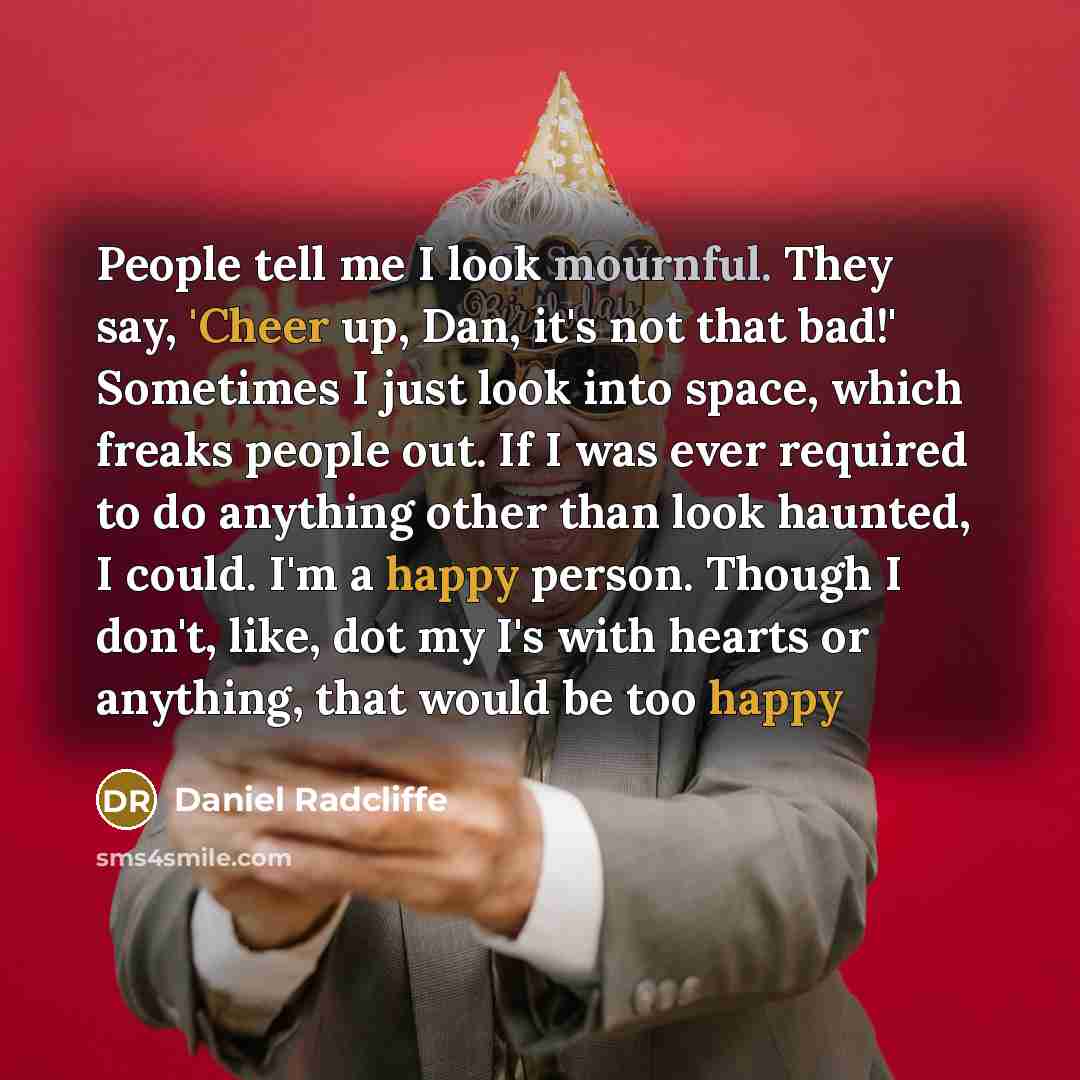 “People tell me I look mournful. They say, 'Cheer up,…” quote by Daniel Radcliffe