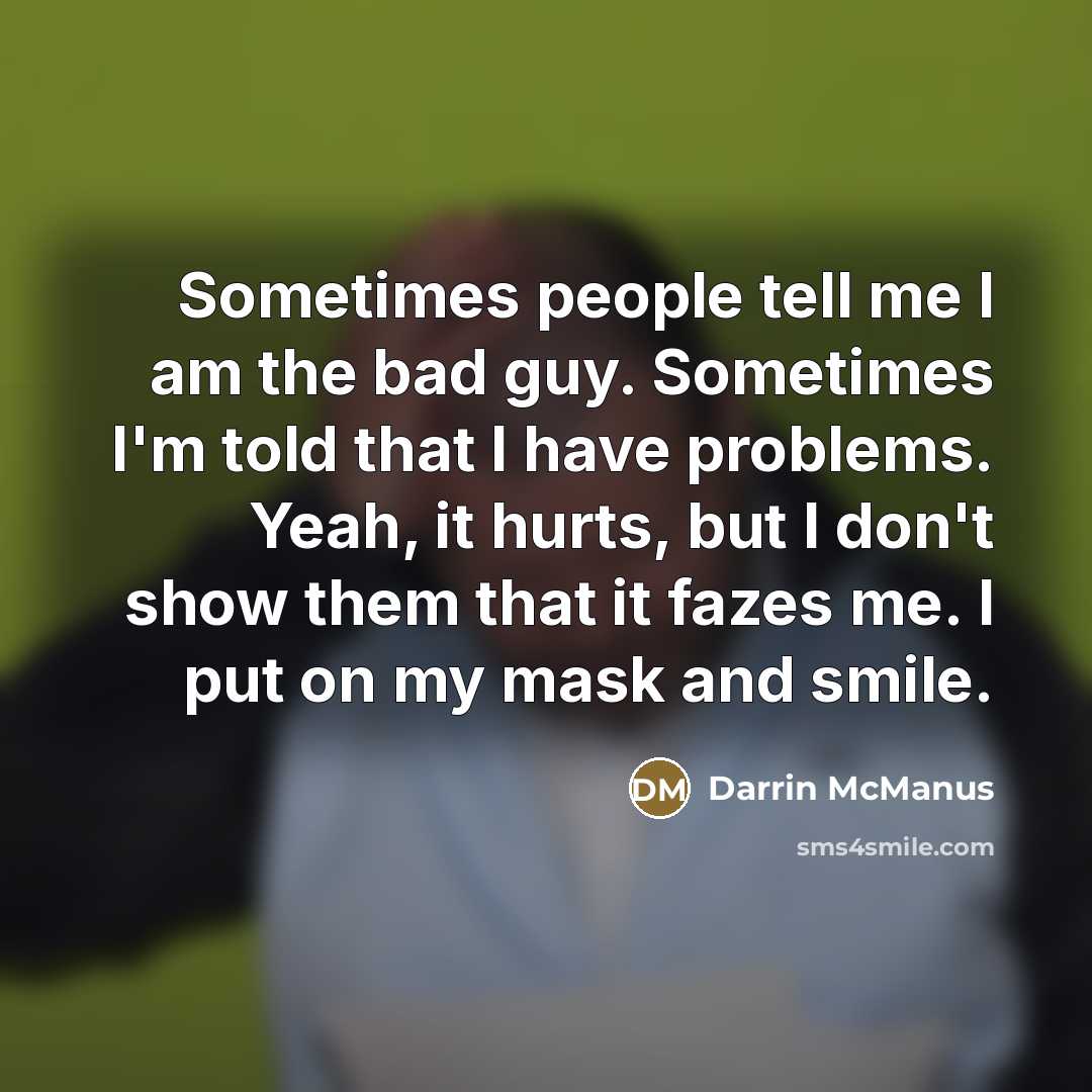 “Sometimes people tell me I am the bad guy. Sometimes…” quote by Darrin McManus