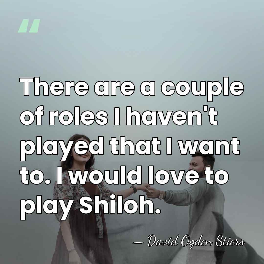 There are a couple of roles I haven't played that I want&hellip; - David Ogden Stiers