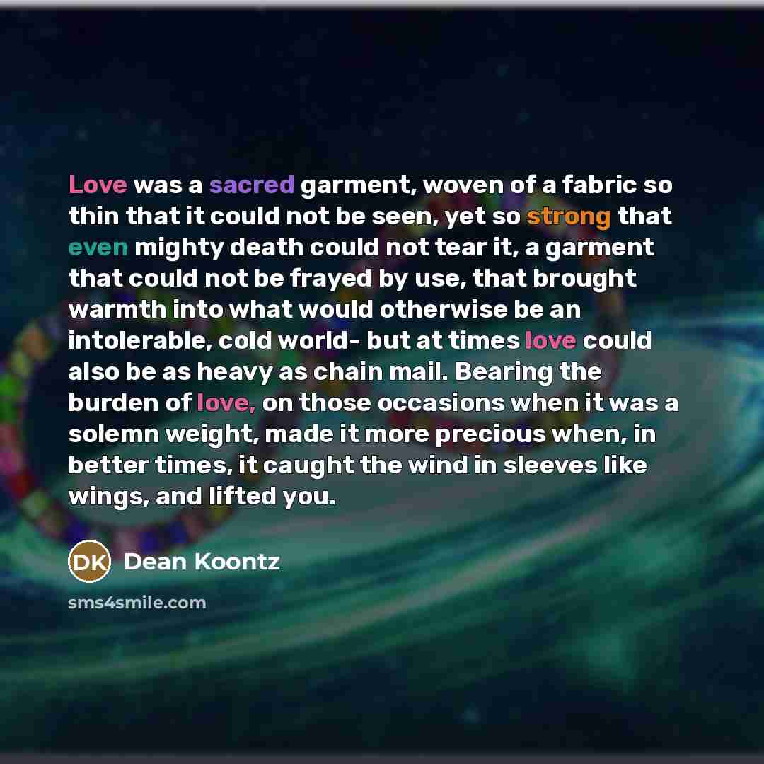 “Love was a sacred garment, woven of a fabric so…” quote by Dean Koontz