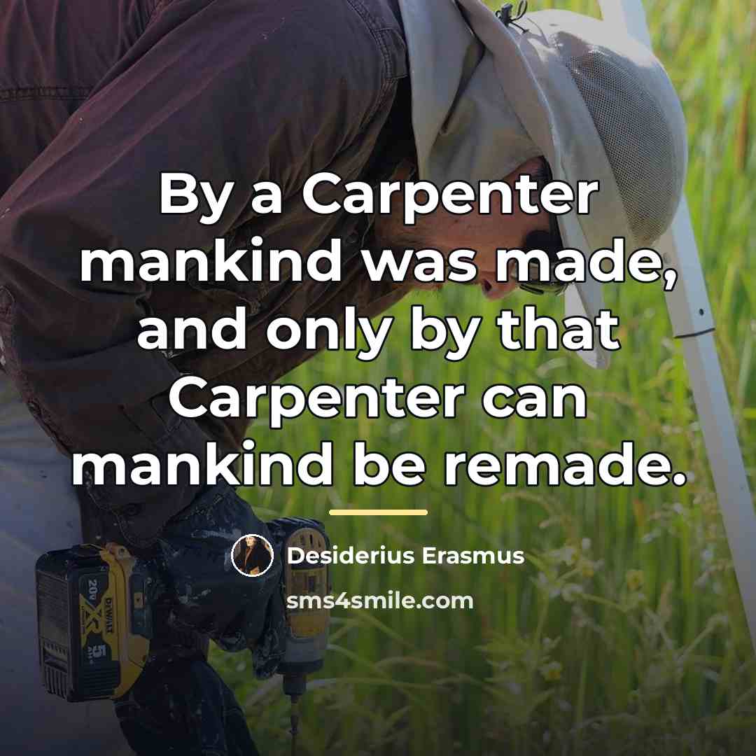 “By a Carpenter mankind was made, and only by that…” quote by Desiderius Erasmus