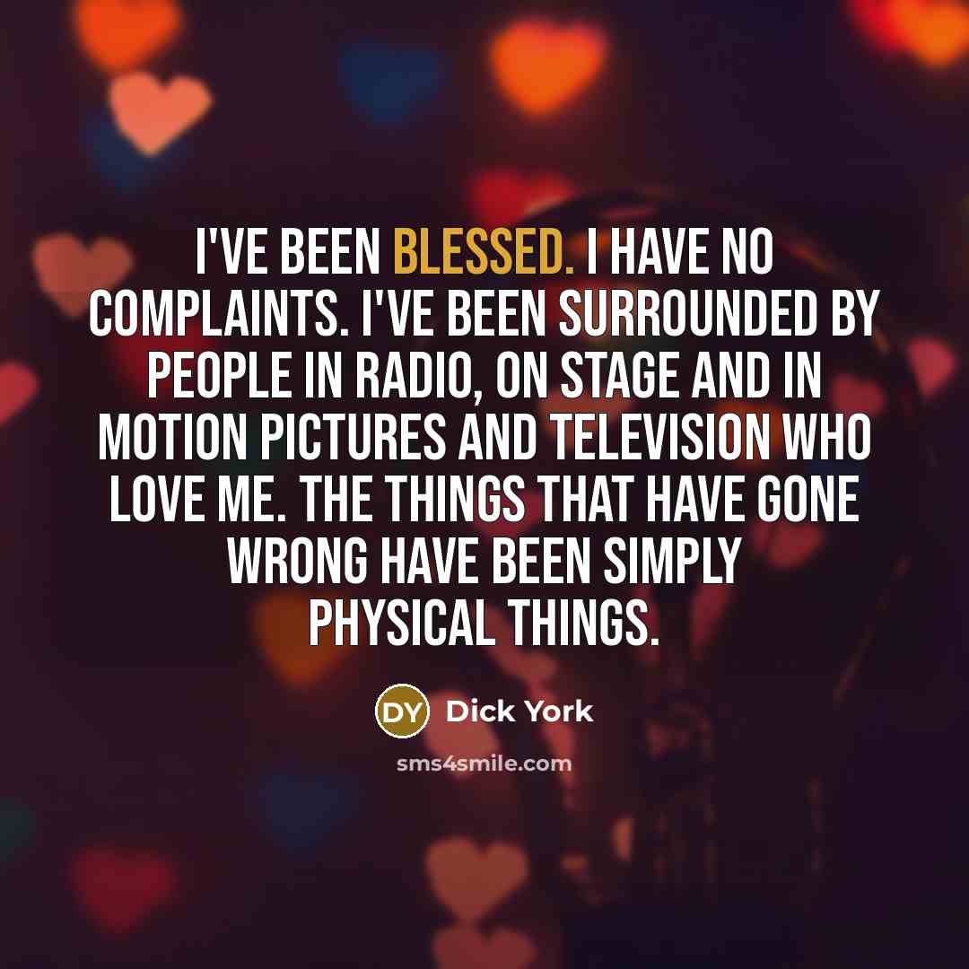 “I've been blessed. I have no complaints. I've been surrounded…” quote by Dick York