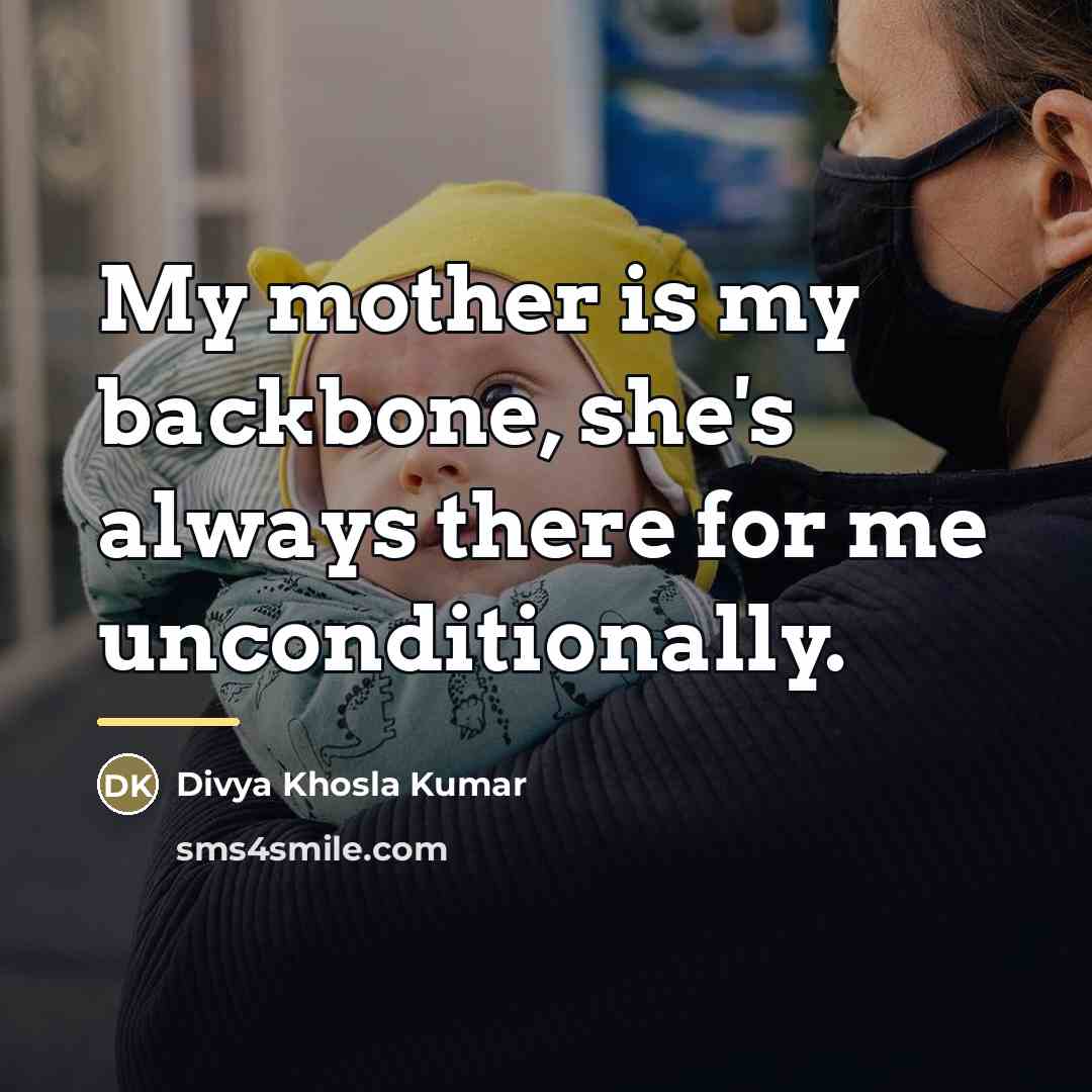 “My mother is my backbone, she's always there for me…” quote by Divya Khosla Kumar