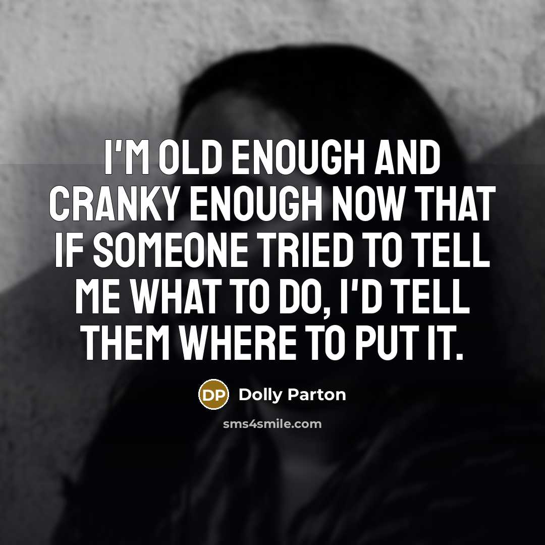 “I'm old enough and cranky enough now that if someone…” quote by Dolly Parton