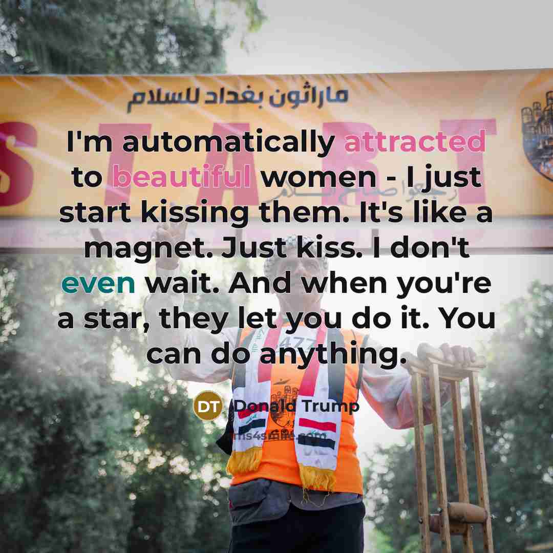 “I'm automatically attracted to beautiful women - I just start kissing them. It's like a magnet. Just kiss. I don't even wait. And when you're a star, they let you do it. You can do anything.” quote by Donald Trump
