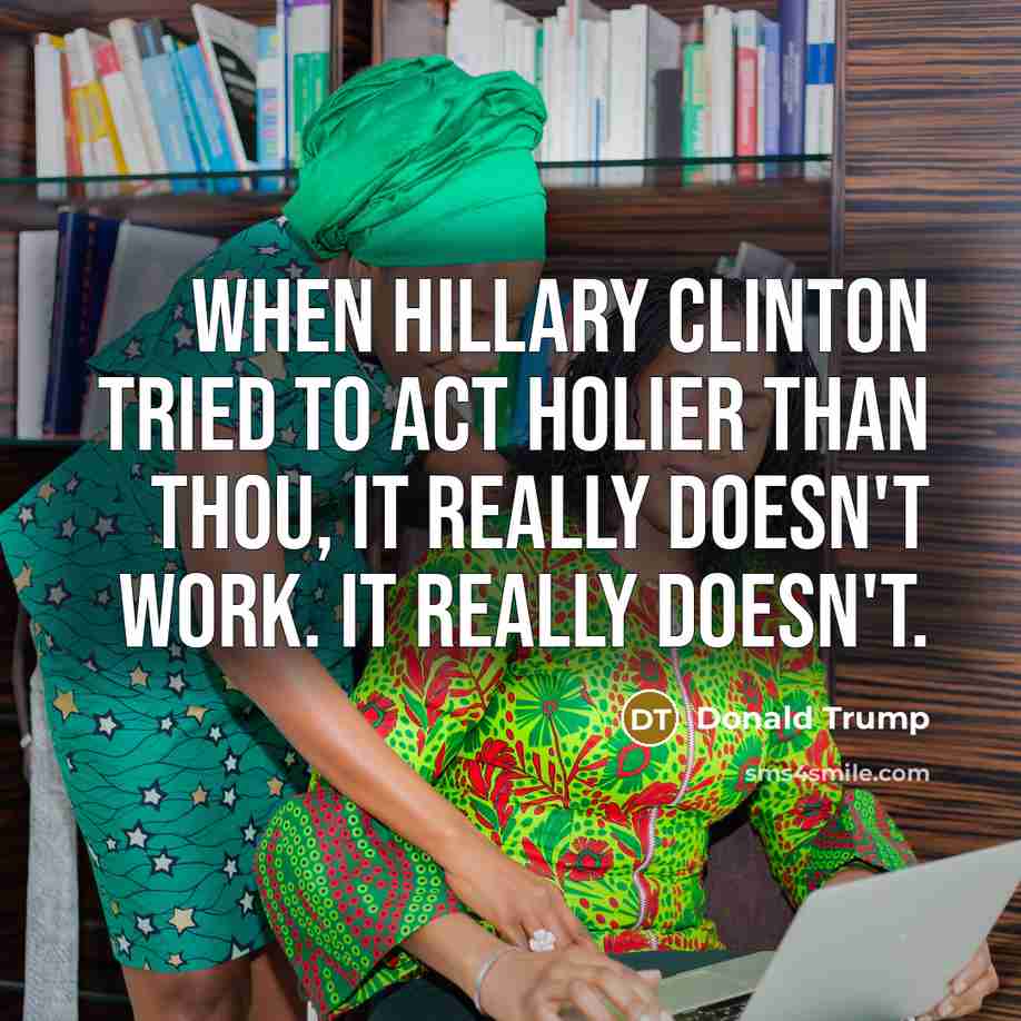 “When Hillary Clinton tried to act holier than thou, it…” quote by Donald Trump