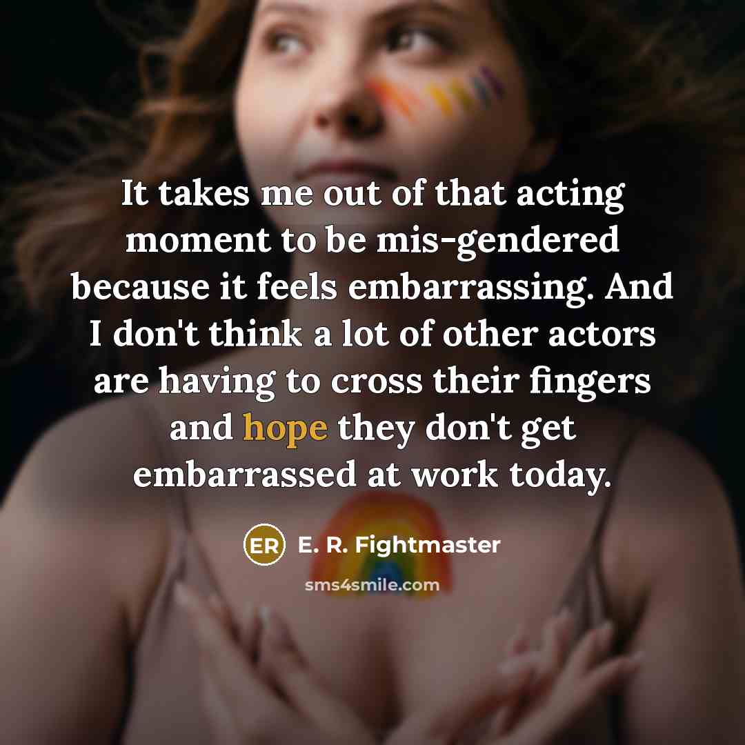 “It takes me out of that acting moment to be…” quote by E. R. Fightmaster