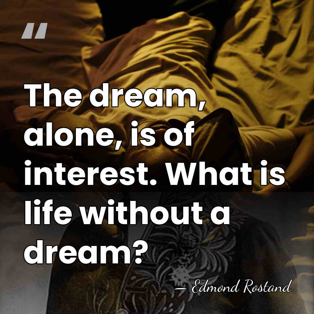 The dream, alone, is of interest. What is life without a dream? - Edmond Rostand