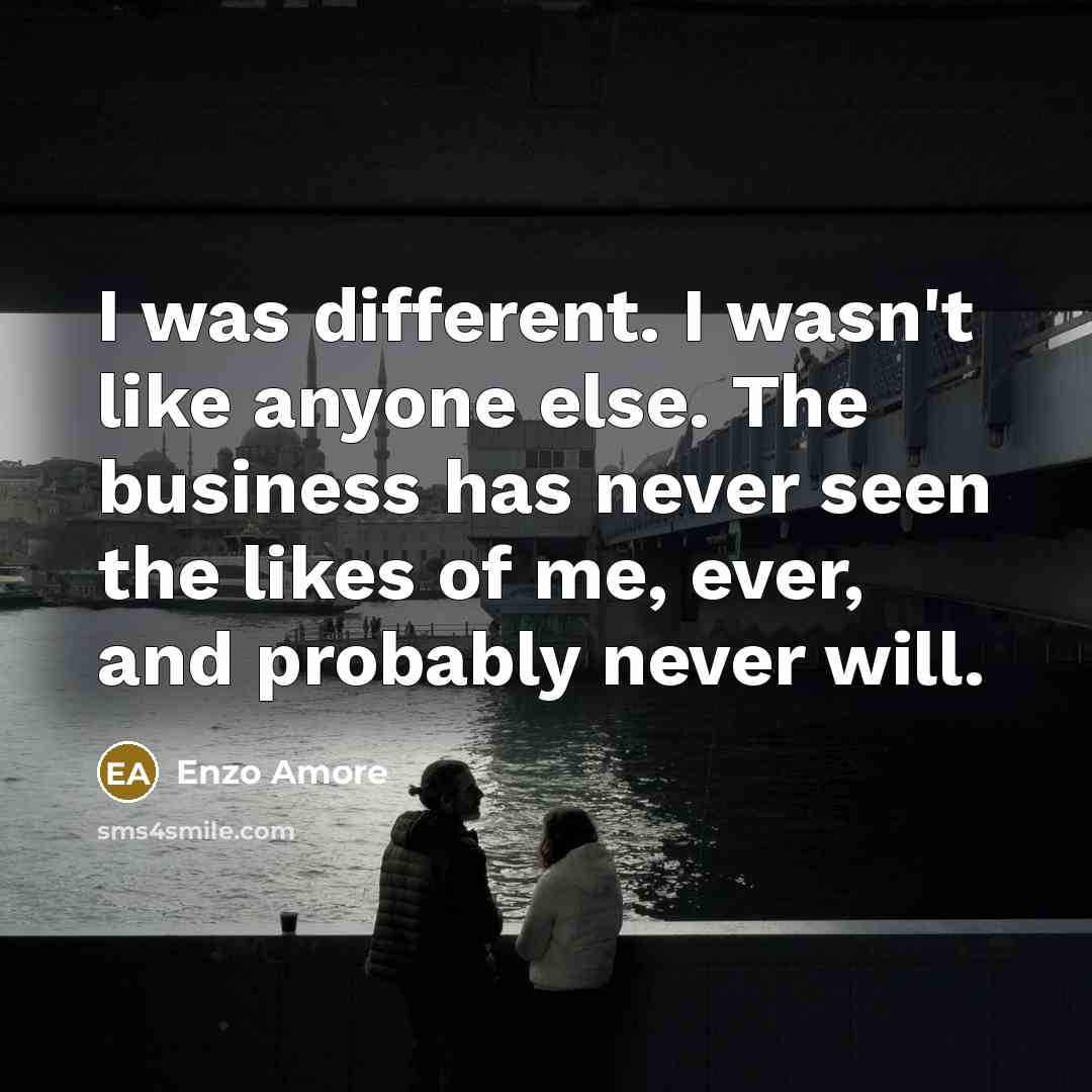 “I was different. I wasn't like anyone else. The business…” quote by Enzo Amore