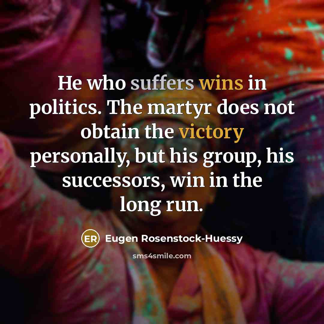“He who suffers wins in politics. The martyr does not…” quote by Eugen Rosenstock-Huessy