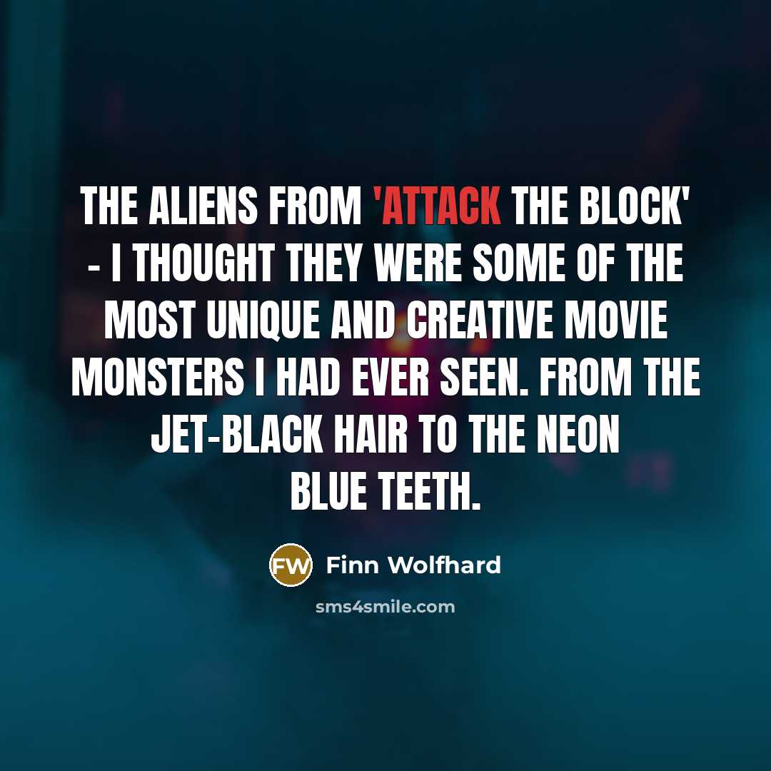 “The aliens from 'Attack the Block' - I thought they were some of the most unique and creative movie monsters I had ever seen. From the jet-black hair to the neon blue teeth.” quote by Finn Wolfhard