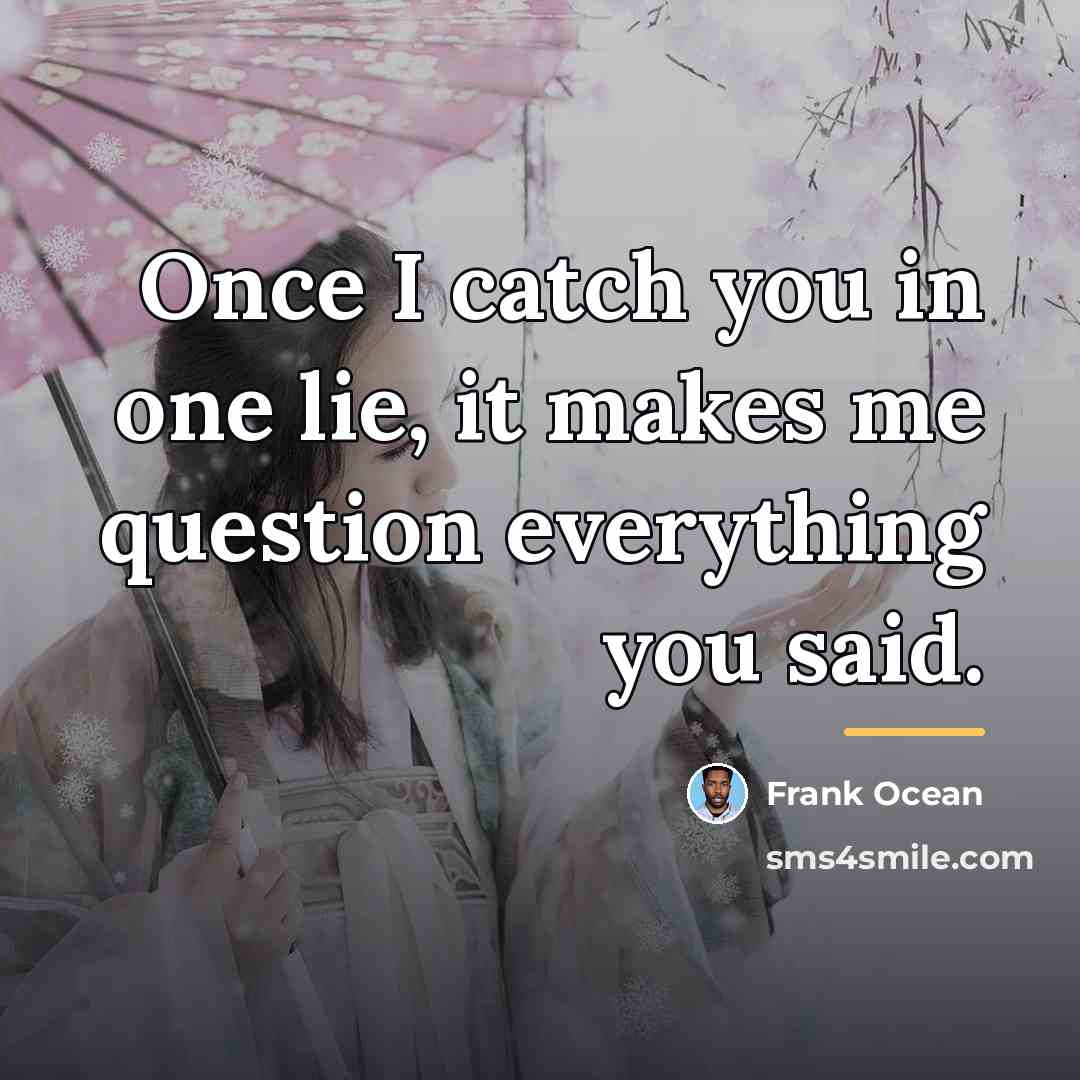 “Once I catch you in one lie, it makes me…” quote by Frank Ocean